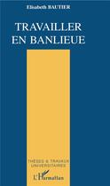 Couverture du livre « Travailler en banlieue » de Elisabeth Bautier aux éditions L'harmattan
