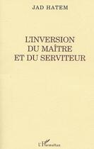 Couverture du livre « L'inversion du maitre et du serviteur » de Jad Hatem aux éditions L'harmattan