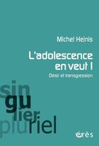 Couverture du livre « L'adolescence en veut ! ; désir et transgression » de Michel Heinis aux éditions Eres