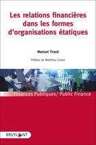 Couverture du livre « Les relations financières dans les formes d'organisations étatiques » de Manuel Tirard aux éditions Bruylant