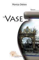 Couverture du livre « Le vase » de Monica Dekiev aux éditions Edilivre