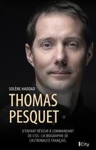 Couverture du livre « Thomas Pesquet : D'enfant rêveur à commandant de l'ISS, la biographie de l'astronaute français » de Solene Haddad aux éditions City