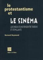 Couverture du livre « Le protestantisme et le cinéma ; les enjeux d'une rencontre tardive et stimulante » de Bernard Reymond aux éditions Labor Et Fides