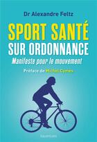 Couverture du livre « Sport santé sur ordonnance ; manifeste pour le mouvement » de Alexandre Feltz aux éditions Des Equateurs