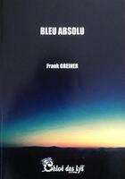 Couverture du livre « Bleu absolu » de Frank Greiner aux éditions Chloe Des Lys