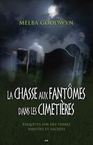 Couverture du livre « La chasse aux fantômes dans les cimetières ; enquête sur des terres hantées et sacrées » de Melba Goodwyn aux éditions Editions Ada