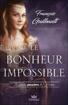 Couverture du livre « Le bonheur impossible : les grandes passions de l'histoire » de Francois Guilbault aux éditions Monarque