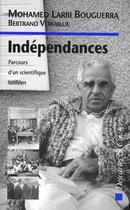 Couverture du livre « Indépendances ; parcours d'un scientifique tunisien » de Mohamed-Larbi Bouguerra et Bertrand Verfaillie aux éditions Descartes & Cie