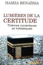 Couverture du livre « Lumières de la certitude : thèmes coraniques et initiatiques » de Hamza Benaissa aux éditions Elmaarifa