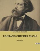 Couverture du livre « LE GRAND CHEF DES AUCAS : Tome 1 » de Gustave Aimard aux éditions Culturea