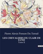 Couverture du livre « LES CHEVALIERS DU CLAIR DE LUNE : Tome II » de Pierre Alexis Ponson Du Terrail aux éditions Culturea