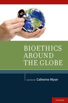 Couverture du livre « Bioethics Around the Globe » de Catherine Myser aux éditions Oxford University Press Usa