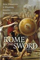 Couverture du livre « Rome and the sword ; how warriors and weapons shaped roman history » de Simon James aux éditions Thames & Hudson