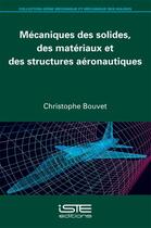 Couverture du livre « Mécaniques des solides, des matériaux et des structures aéronautiques » de Christophe Bouvet aux éditions Iste