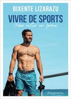 Couverture du livre « Vivre de sports : pour rester en forme » de Bixente Lizarazu aux éditions Flammarion