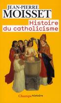 Couverture du livre « Histoire du catholicisme » de Jean-Pierre Moisset aux éditions Flammarion