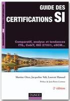 Couverture du livre « Guide des certifications SI ; comparatif, analyse et tendances ITIL, CobiT, ISO 27001, eSCM... (2e édition) » de Jacqueline Sidi et Martine Otter et Laurent Hanaud aux éditions Dunod