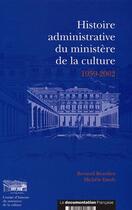 Couverture du livre « Histoire administrative du ministere de la culture ; 1959-2002 » de Bernard Beaulieu et Michele Dardy aux éditions Documentation Francaise