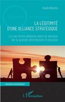Couverture du livre « La légitimité d'une alliance stratégique : le cas d'une alliance dans le secteur de la grande distribution » de Anais Boutru aux éditions L'harmattan
