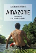 Couverture du livre « Amazonie ; sur les traces d'un aventurier disparu » de Eliott Schonfeld aux éditions Payot