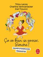 Couverture du livre « Ça va bien se passer, Simone ! Cahier d'exercices féministes » de Zoe Thouron et Titiou Lecoq et Charline Vanhoenacker aux éditions Le Livre De Poche