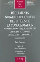 Couverture du livre « Reglements non-juridictionnels des litiges de la consommation - vol362 - contribution critique a l'a » de Camous E. aux éditions Lgdj