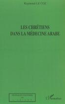 Couverture du livre « Les chretiens dans la medecine arabe » de Raymond Le Coz aux éditions L'harmattan