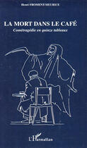 Couverture du livre « La mort dans le café ; cométragédie en quinze tableaux » de Henri Froment-Meurice aux éditions Editions L'harmattan