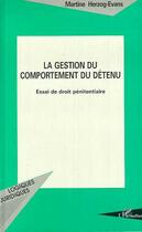 Couverture du livre « La Gestion du Comportement du Détenu : Essai de droit pénitentiaire » de Martine Herzog-Evans aux éditions Editions L'harmattan