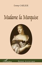 Couverture du livre « Madame la marquise » de Emmy Carlier aux éditions Editions L'harmattan