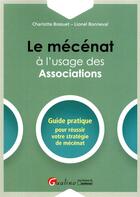 Couverture du livre « Le mécénat à l'usage des associations ; guide pratique pour réussir votre stratégie de mécénat » de Charlotte Bossuet et Lionel Bonneval aux éditions Gualino