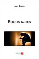 Couverture du livre « Regrets tardifs » de Amed Adingra aux éditions Editions Du Net