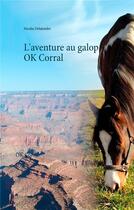 Couverture du livre « L'aventure au galop t.1 ; OK Corral » de Nicolas Delalondre aux éditions Books On Demand