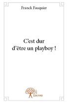 Couverture du livre « C'est dur d'etre un playboy ! » de Fauquier Franck aux éditions Edilivre