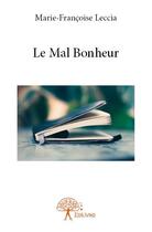 Couverture du livre « Le mal bonheur » de Marie-Francoise Leccia aux éditions Edilivre