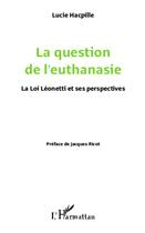 Couverture du livre « La question de l'euthanasie ; la loi Léonetti et ses perspectives » de Lucie Hacpille aux éditions L'harmattan