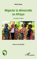 Couverture du livre « Négocier la démocratie en Afrique : L'exemple du Bénin » de Patrick Hinnou aux éditions Editions L'harmattan