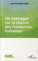 Couverture du livre « Un manager sur le chemin des ressources humaines » de Jean-Raymond Loisel aux éditions L'harmattan