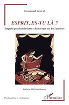 Couverture du livre « Esprit, es-tu là ? enquête psychanalytique et historique sur les Lumières » de Emmanuel Schwab aux éditions L'harmattan