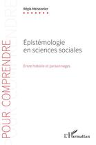 Couverture du livre « Épistemologie en sciences sociales : entre histoire et personnages » de Regis Meissonier aux éditions L'harmattan