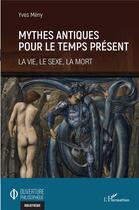 Couverture du livre « Mythes antiques pour le temps présent : la vie, le sexe, la mort » de Yves Meny aux éditions L'harmattan