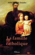 Couverture du livre « La famille catholique » de Patrick Troadec aux éditions Clovis