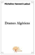 Couverture du livre « Drames algériens » de Micheline Hanrard La aux éditions Edilivre