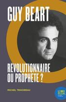 Couverture du livre « Guy Béart ; révolutionnaire ou prophète? » de Michel Thihoreau aux éditions Bord De L'eau