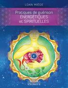 Couverture du livre « Pratiques de guérison énergétiques et spirituelles » de Loan Miege aux éditions Exergue