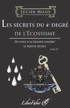 Couverture du livre « Les secrets du 4e degré de l'écossisme t.4 » de Lucien Millo aux éditions Liber Faber
