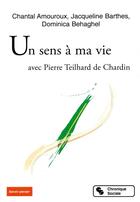 Couverture du livre « Un sens à ma vie ; avec Pierre Teilhard de Chardin » de Chantal Amouroux aux éditions Chronique Sociale