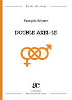 Couverture du livre « Double axel-le » de Francois Scharre aux éditions Art Et Comedie