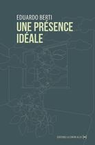 Couverture du livre « Une présence idéale » de Eduardo Berti aux éditions La Contre Allee