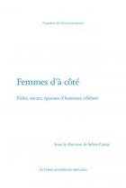 Couverture du livre « Femmes d'à côté ; filles, soeurs, épouses d'hommes célèbres » de  aux éditions Classiques Garnier